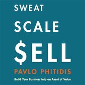 Book cover for Sweat, Scale, Sell: Build Your Business into an Asset of Value